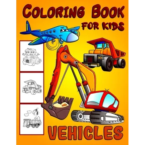 Vehicles Coloring Book For Kids: Diggers, Dumpers, Cars and Trucks Coloring Pages for Boys and Girls