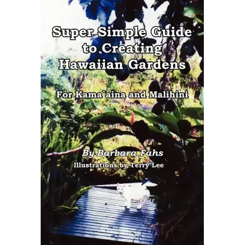 Super Simple Guide to Creating Hawaiian Gardens: For Kama`aina and Malihini