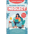 Childhood Emotional Neglect: The Official Guide on How Not to Be an Emotionally Immature Parent. Understand the Impact of Emotional Neglect on Chil