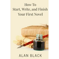 How to Start, Write, and Finish Your First Novel