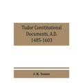 Tudor constitutional documents, A.D. 1485-1603 with an Historical Commentary