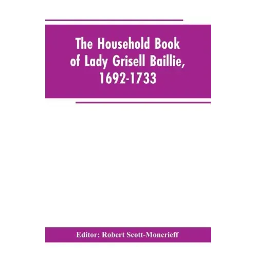 The household book of Lady Grisell Baillie, 1692-1733