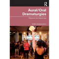 Aural/Oral Dramaturgies: Theatre in the Digital Age