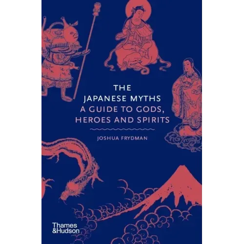 The Japanese Myths: A Guide to Gods, Heroes and Spirits