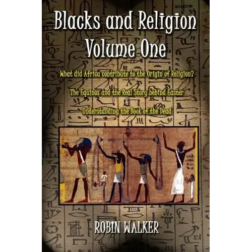 Blacks and Religion Volume One: What did Africa contribute to the Origin of Religion? The Equinox and the Real Story behind Easter & Understanding the
