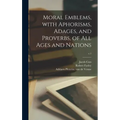 Moral Emblems, With Aphorisms, Adages, and Proverbs, of All Ages and Nations; c.1