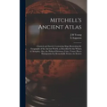 Mitchell's Ancient Atlas: Classical and Sacred, Containing Maps Illustrating the Geography of the Ancient World, as Described by the Writers of