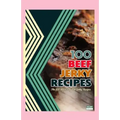 100 Beef Jerky Recipes: The 100 Most Popular Jerky Recipes