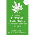 A Guide to Medical Cannabis: Your Roadmap to Understanding and Using Cannabis and CBD for Health