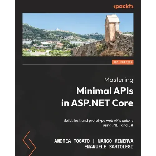 Mastering Minimal APIs in ASP.NET Core: Build, test, and prototype web APIs quickly using .NET and C#