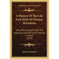 A History Of The Life And Trials Of Thomas McGehean: Who Was Charged With The Shooting And Killing Of Thomas S. Myers (1874)