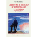 Embodying a Theology of Ministry and Leadership: Frameworks for Lay Leadership