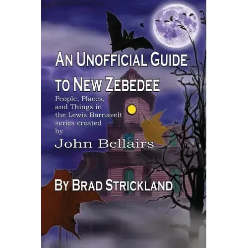 An Unofficial Guide to New Zebedee: People, Places, and Things in the Lewis Barnavelt series Created by John Bellairs