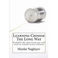 Learning Chinese The Long Way: Probably the only book you will need to Finally Learn Chinese