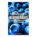 Home Grown Blueberries: The Step-By-Step Handbook to Growing Blueberries from Home
