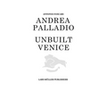 Andrea Palladio: Unbuilt Venice