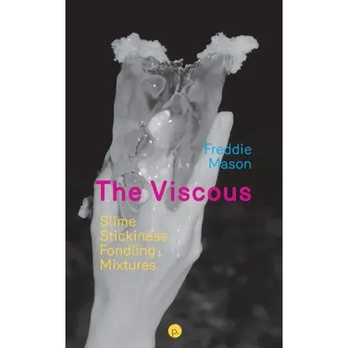 The Viscous: Slime, Stickiness, Fondling, Mixtures