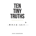 Ten Tiny Truths - Principles for Living a Big Life