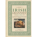 Our Irish Grannies' Recipes: Comforting and Delicious Cooking from the Old Country to Your Family's Table