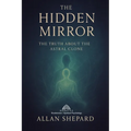 The Hidden Mirror: The Truth About The Astral Clone