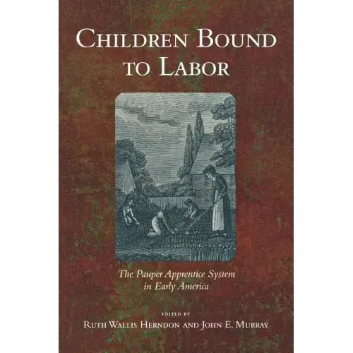 Children Bound to Labor: The Pauper Apprentice System in Early America
