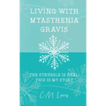 Living with Myasthenia Gravis: The Struggle Is Real: This Is My Story
