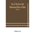 Life of the amir Dost Mohammed Khan of Kabul: with his political proceedings towards the English, Russian and Persian governments, including the victo