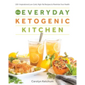 The Everyday Ketogenic Kitchen: 150+ Inspirational Low-Carb, High-Fat Recipes to Maximize Your Health