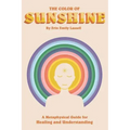 The Color of Sunshine: A Metaphysical Guide for Healing and Understanding