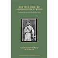 The True Story of Andersonville Prison: A Defense of Major Henry Wirz