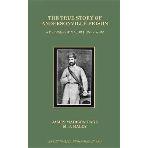 The True Story of Andersonville Prison: A Defense of Major Henry Wirz