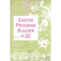 Easter Program Builder No. 32: Creative Resources for Program Directors