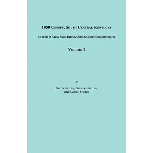 1850 Census, South Central Kentucky, Volume 1. Includes Counties of Adair, Allen, Barren, Clinton, Cumberland and Monroe