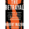 The Betrayal: The True Story of My Brush with Death in the World of Narcos and Launderers
