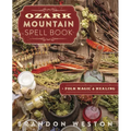 Ozark Mountain Spell Book: Folk Magic & Healing