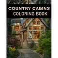 Country Cabins Coloring Book: Adult Relaxing Coloring Pages Of country scenes, Lovely Houses and cabins, and many more