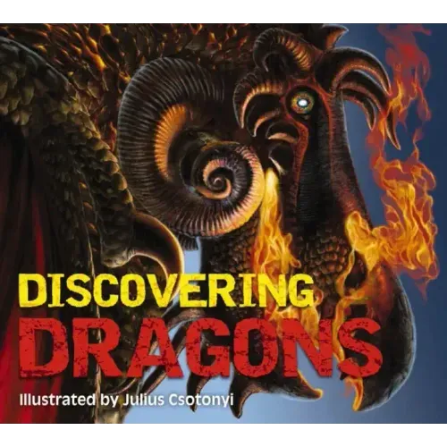Discovering Dragons: The Ultimate Guide to the Creatures of Legend