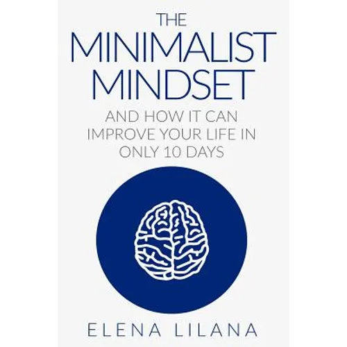 The Minimalist Mindset and How It Can Improve Your Life in Only 10 Days - Paperback