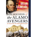 Sam Houston and the Alamo Avengers: The Texas Victory That Changed American History