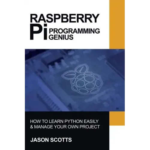 Raspberry Pi: Raspberry Pi Guide On Python & Projects Programming In Easy Steps