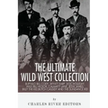 The Ultimate Wild West Collection: Buffalo Bill Cody, Wyatt Earp, Doc Holliday, Wild Bill Hickok, Calamity Jane, Jesse James, Billy the Kid, Butch Cas
