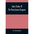 Sabre Strokes Of The Pennsylvania Dragoons: In The War Of 1861-1865; Interspersed With Personal Reminiscences