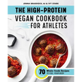 The High-Protein Vegan Cookbook for Athletes: 70 Whole-Foods Recipes to Fuel Your Body