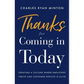 Thanks for Coming in Today: Creating a Culture Where Employees Thrive & Customer Service Is Alive