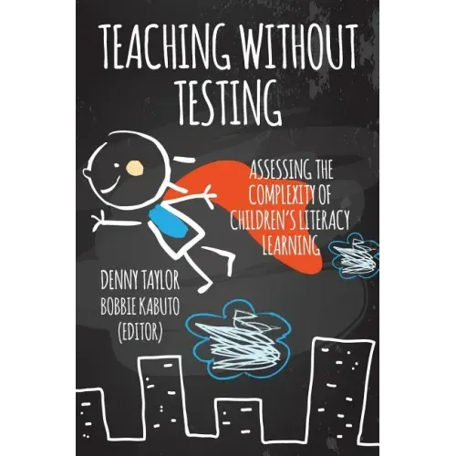 Teaching Without Testing: Assessing the Complexity of Children's Literacy Learning