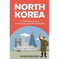 North Korea: The Definitive Guide to Understanding the Hermit Kingdom