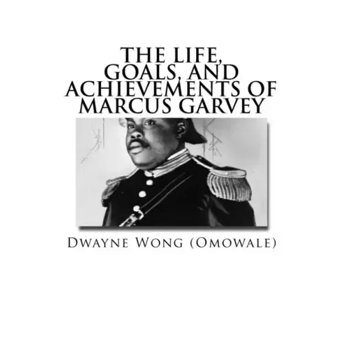 The Life, Goals, and Achievements of Marcus Garvey