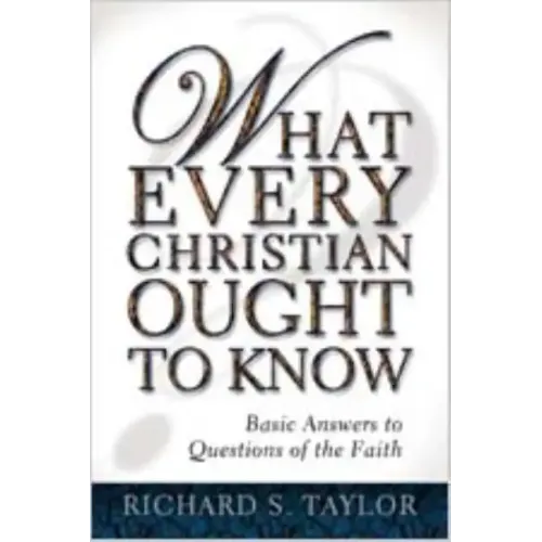 What Every Christian Ought to Know: Basic Answers to Questions of the Faith
