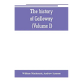 The history of Galloway, from the earliest period to the present time (Volume I)