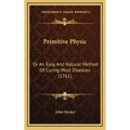 Primitive Physic: Or An Easy And Natural Method Of Curing Most Diseases (1761)